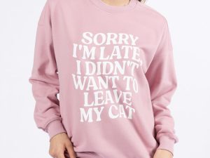 Sorry I'm Late I Didn't Want To Leave My Cat Mauve Graphic Sweatshirt