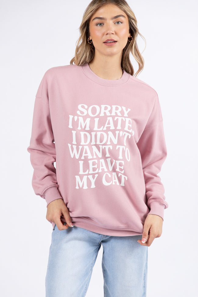 Sorry I'm Late I Didn't Want To Leave My Cat Mauve Graphic Sweatshirt