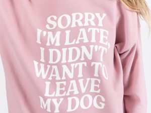 Sorry I'm Late I Didn't Want To Leave My Dog Mauve Graphic Sweatshirt
